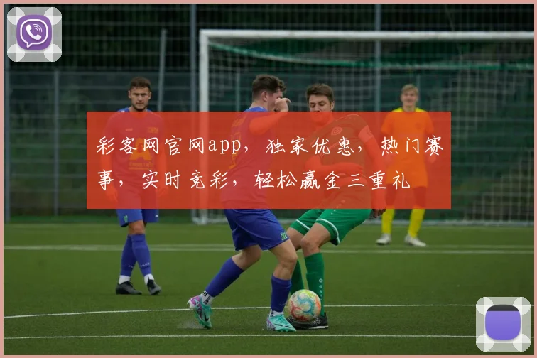 彩客网官网app，独家优惠，热门赛事，实时竞彩，轻松赢金三重礼
